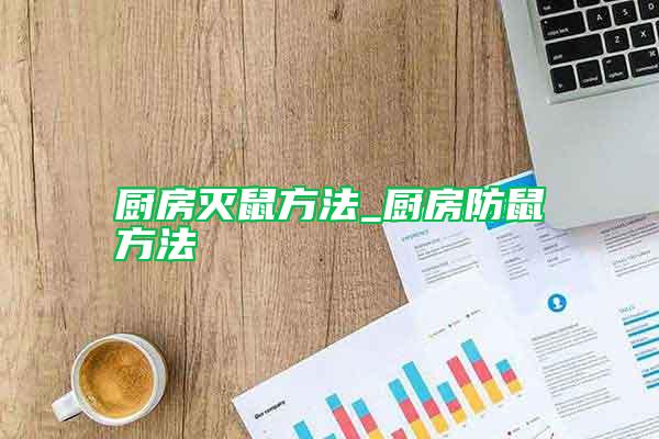 廚房滅鼠方法_廚房防鼠方法