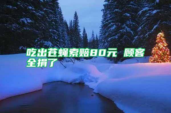 吃出蒼蠅索賠80元 顧客全捐了