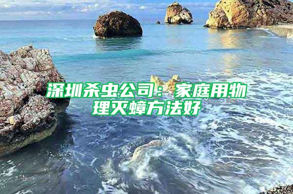 深圳殺蟲公司：家庭用物理滅蟑方法好