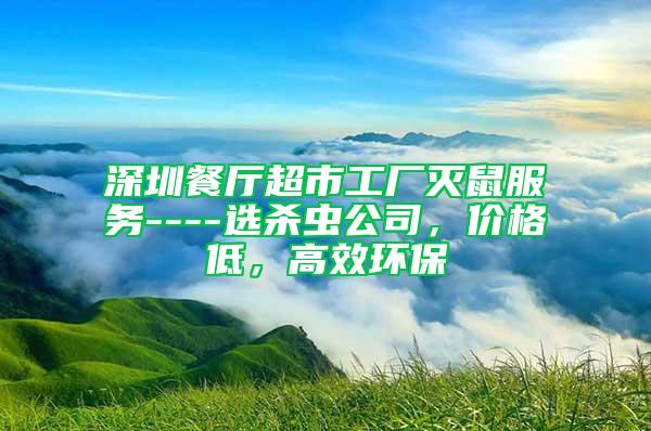 深圳餐廳超市工廠滅鼠服務(wù)----選殺蟲公司，價(jià)格低，高效環(huán)保