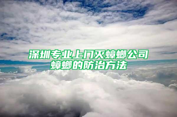 深圳專業(yè)上門滅蟑螂公司蟑螂的防治方法