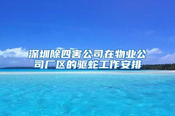 深圳除四害公司在物業(yè)公司廠區(qū)的驅(qū)蛇工作安排