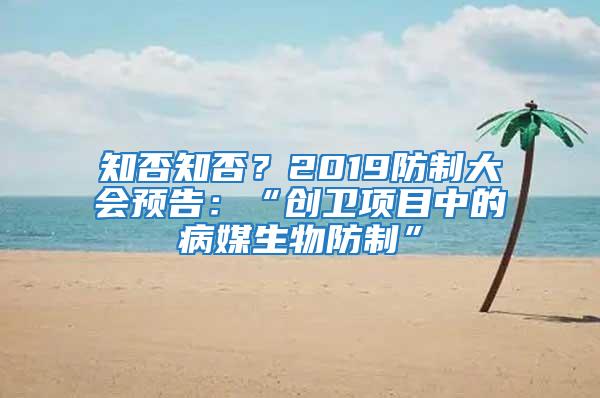 知否知否？2019防制大會(huì)預(yù)告：“創(chuàng)衛(wèi)項(xiàng)目中的病媒生物防制”