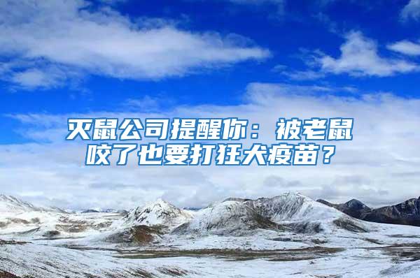 滅鼠公司提醒你：被老鼠咬了也要打狂犬疫苗？