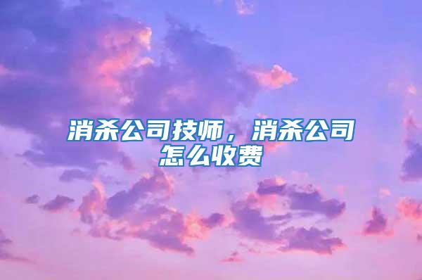 消殺公司技師，消殺公司怎么收費