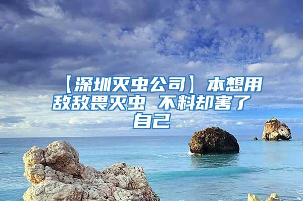 【深圳滅蟲公司】本想用敵敵畏滅蟲 不料卻害了自己