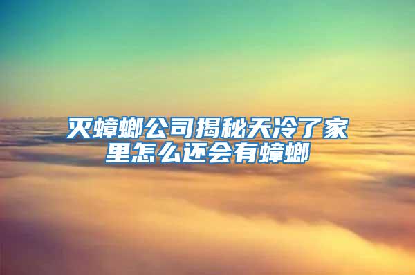 滅蟑螂公司揭秘天冷了家里怎么還會有蟑螂