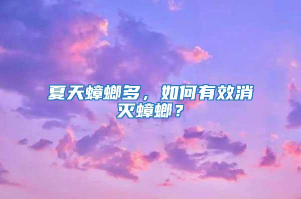 夏天蟑螂多，如何有效消滅蟑螂？