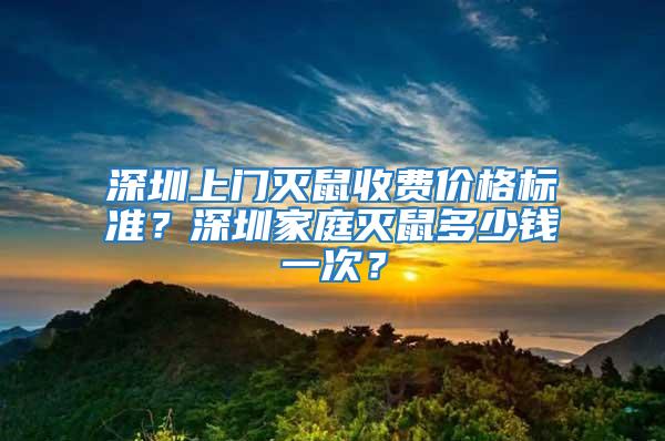 深圳上門滅鼠收費(fèi)價(jià)格標(biāo)準(zhǔn)？深圳家庭滅鼠多少錢一次？