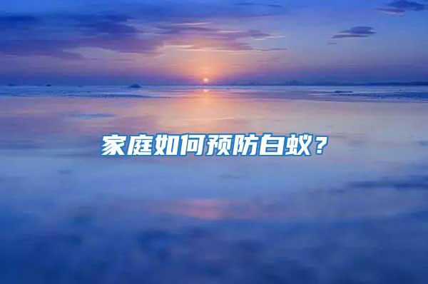 家庭如何預(yù)防白蟻？