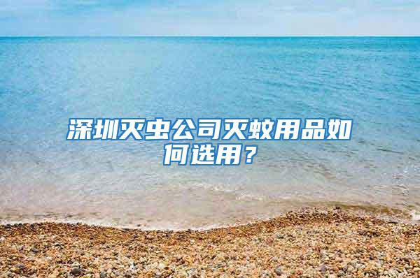 深圳滅蟲(chóng)公司滅蚊用品如何選用？