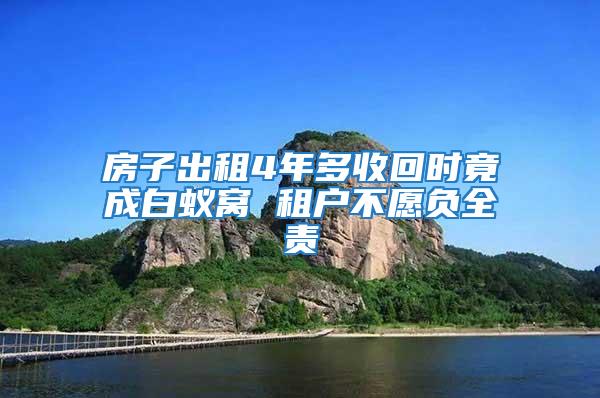 房子出租4年多收回時(shí)竟成白蟻窩 租戶(hù)不愿負(fù)全責(zé)