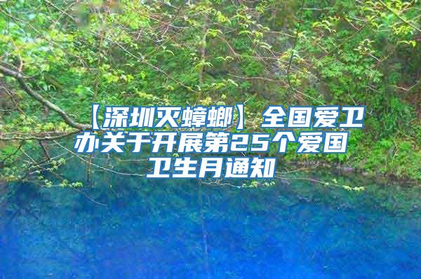 【深圳滅蟑螂】全國(guó)愛衛(wèi)辦關(guān)于開展第25個(gè)愛國(guó)衛(wèi)生月通知