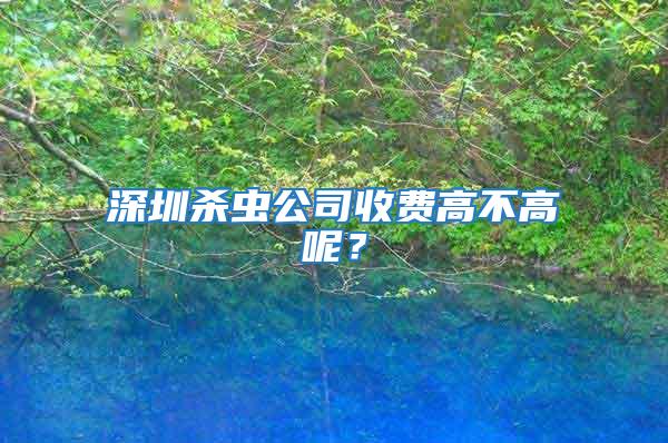 深圳殺蟲公司收費(fèi)高不高呢？