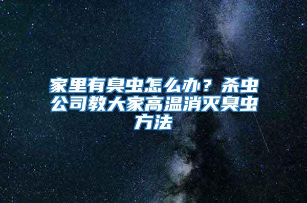 家里有臭蟲怎么辦？殺蟲公司教大家高溫消滅臭蟲方法