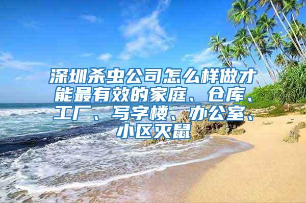 深圳殺蟲公司怎么樣做才能最有效的家庭、倉(cāng)庫(kù)、工廠、寫字樓、辦公室、小區(qū)滅鼠