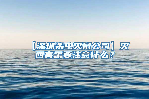 【深圳殺蟲滅鼠公司】滅四害需要注意什么？