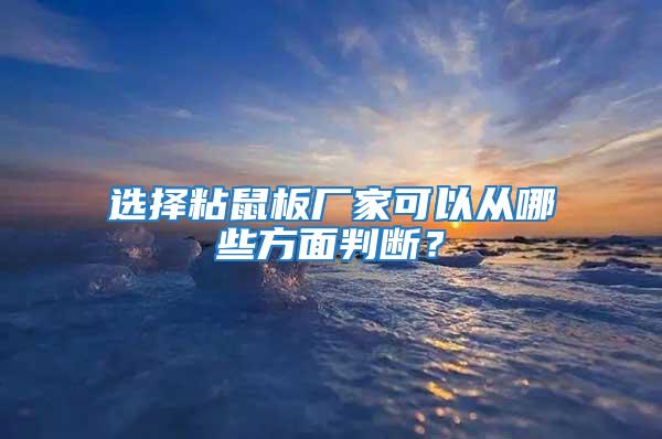 選擇粘鼠板廠家可以從哪些方面判斷？