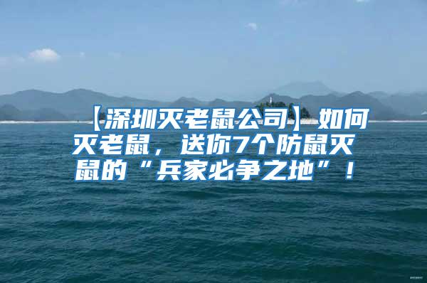 【深圳滅老鼠公司】如何滅老鼠，送你7個防鼠滅鼠的“兵家必爭之地”！