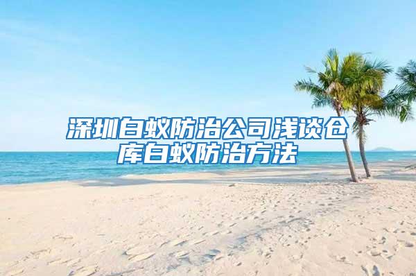 深圳白蟻防治公司淺談倉庫白蟻防治方法