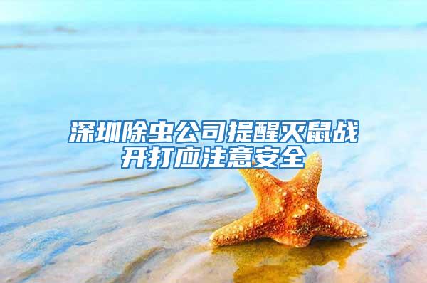 深圳除蟲公司提醒滅鼠戰(zhàn)開打應注意安全