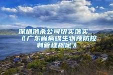 深圳消殺公司切實落實《廣東省病媒生物預(yù)防控制管理規(guī)定》